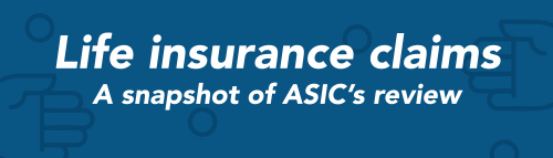 Life insurance claims - A snapshot of ASIC's review