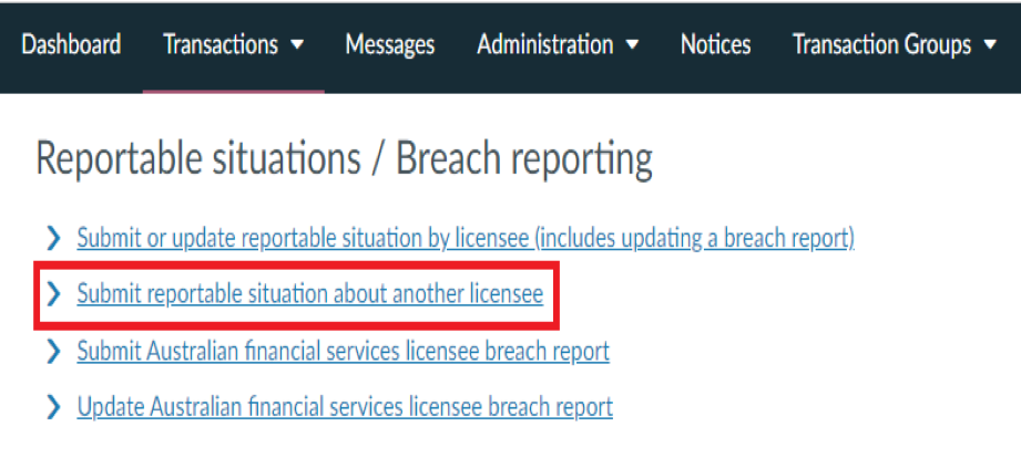 On the ‘Start a new transaction’ page, under ‘Breach reporting’, select ‘Submit reportable situation about another licensee’ to access the transaction landing page and launch the transaction.